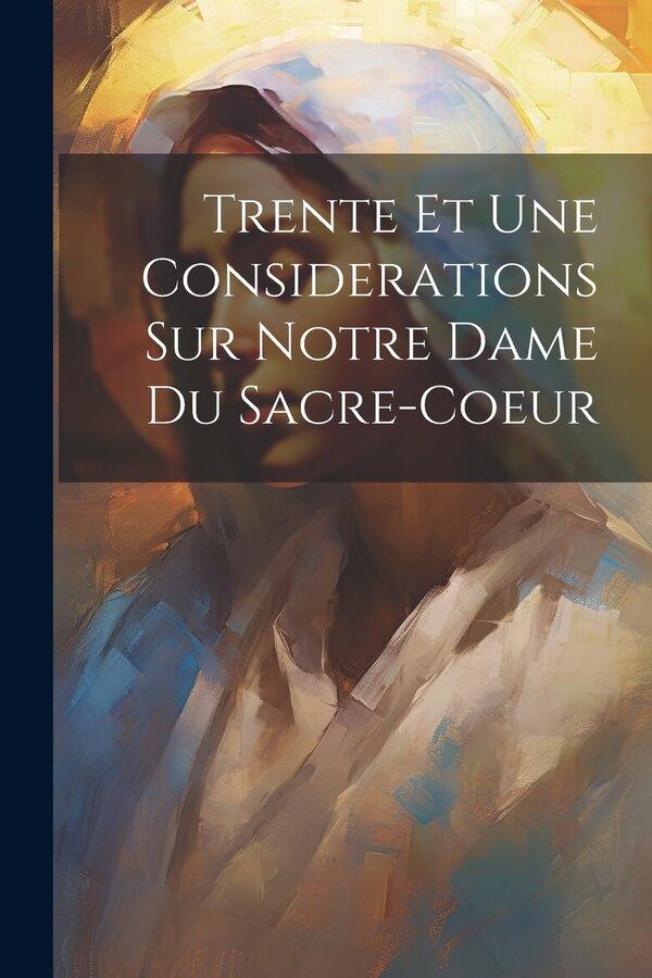 Trente Et Une Considerations Sur Notre Dame Du Sacre-coeur by Anonymous, Paperback | Indigo Chapters