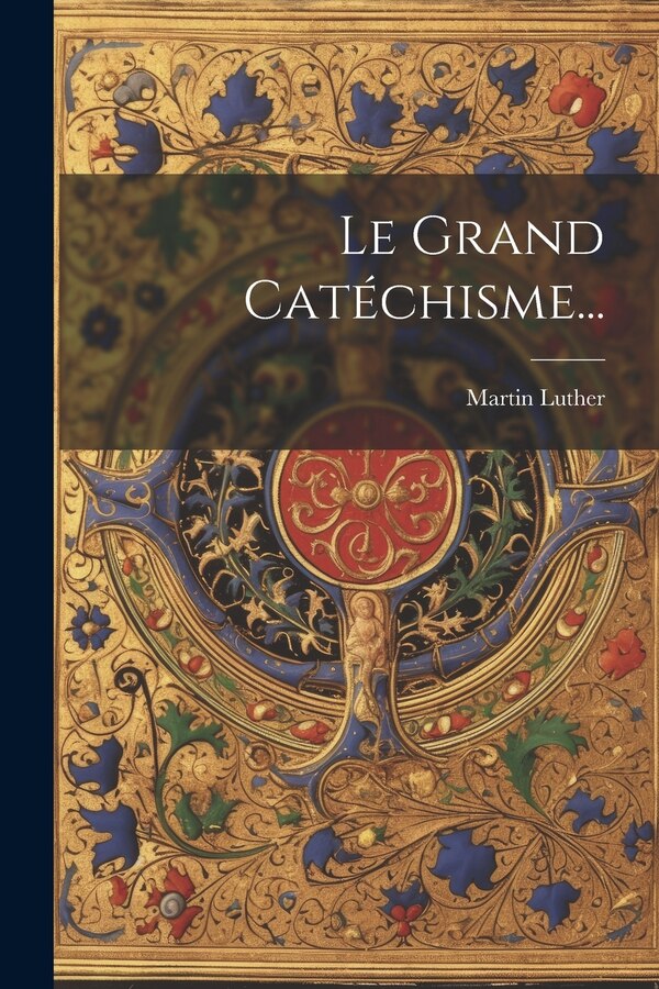 Le Grand Catéchisme. by Martin Luther, Paperback | Indigo Chapters