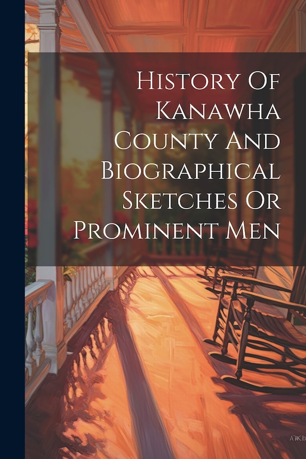 History Of Kanawha County And Biographical Sketches Or Prominent Men by Anonymous, Paperback | Indigo Chapters