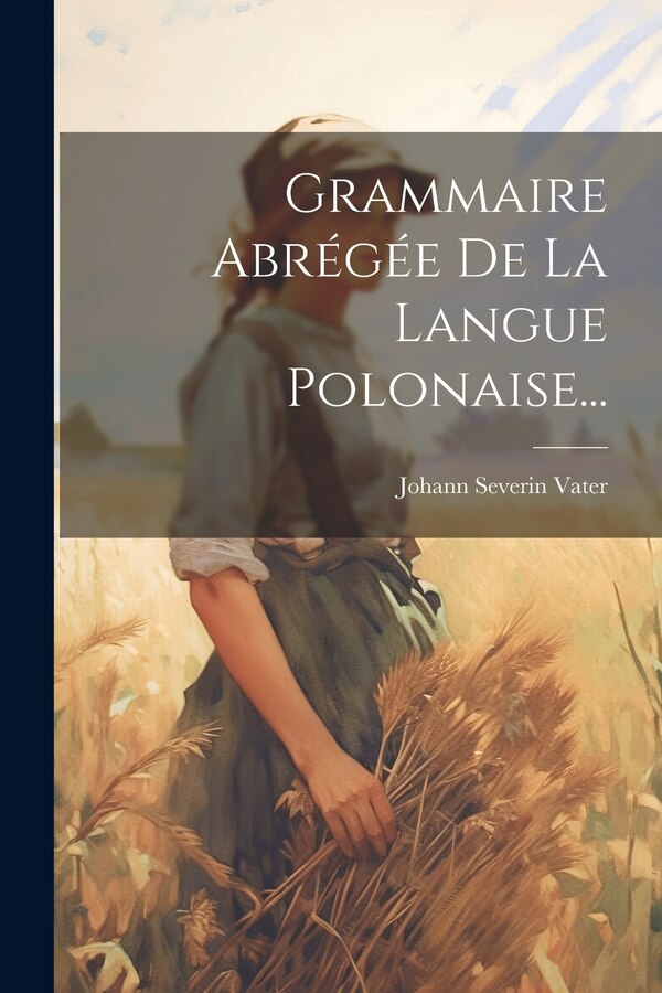Grammaire Abrégée De La Langue Polonaise. by Johann Severin Vater, Paperback | Indigo Chapters