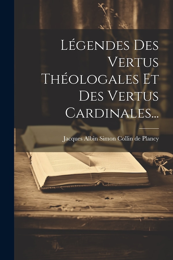 Légendes Des Vertus Théologales Et Des Vertus Cardinales. by Jacques Albin Simon Collin De Plancy, Paperback | Indigo Chapters