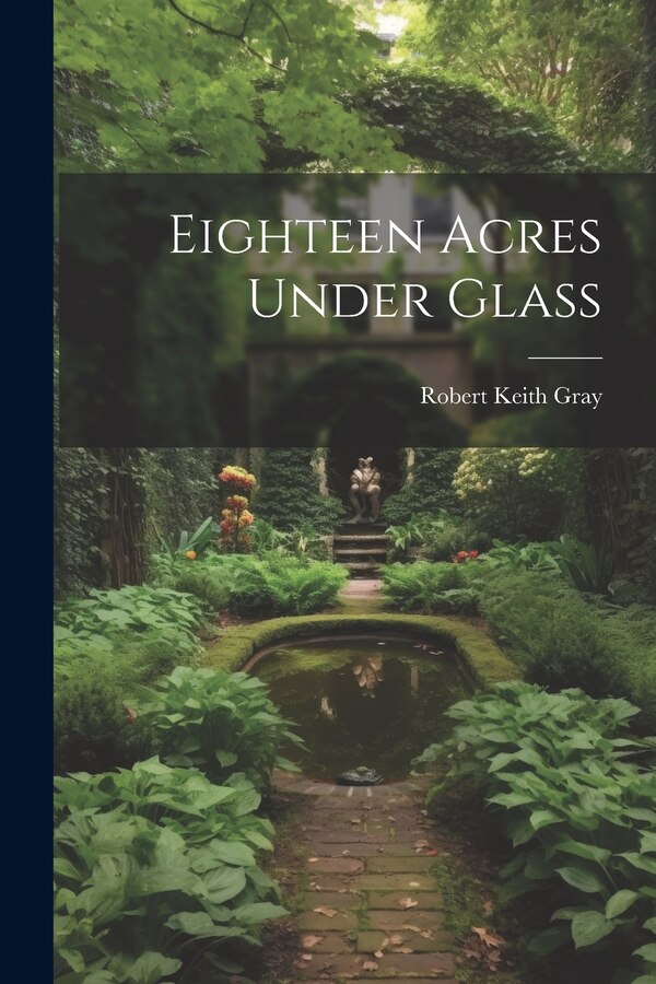 Eighteen Acres Under Glass by Robert Keith Gray, Paperback | Indigo Chapters