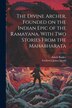 The Divine Archer Founded on the Indian Epic of the Ramayana With two Stories From the Mahabharata by Frederick James Gould, Paperback
