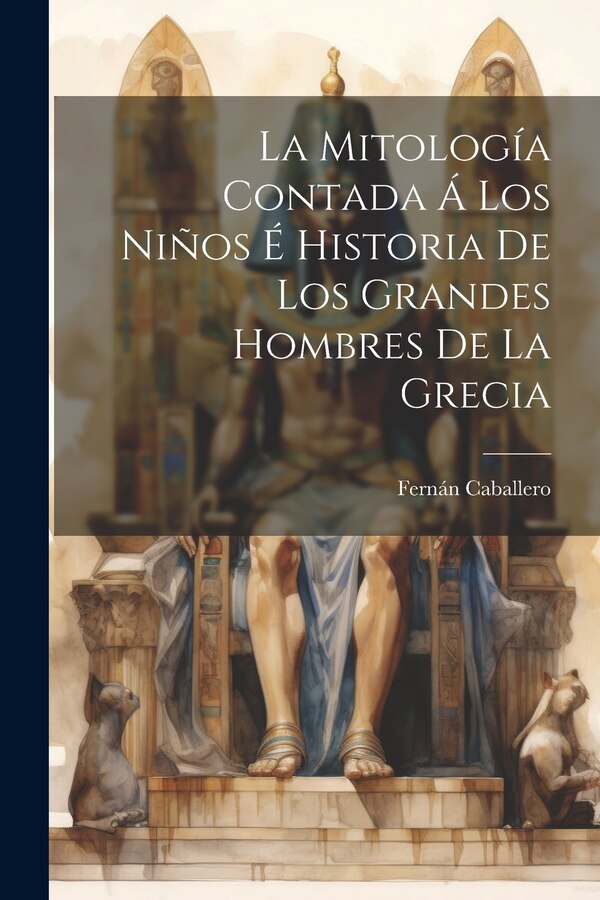 La Mitología Contada Á Los Niños É Historia De Los Grandes Hombres De La Grecia by Fernán Caballero, Paperback | Indigo Chapters