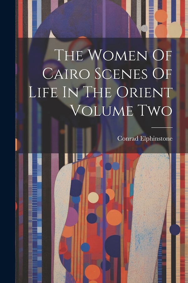 The Women Of Cairo Scenes Of Life In The Orient Volume Two by Conrad Elphinstone, Paperback | Indigo Chapters