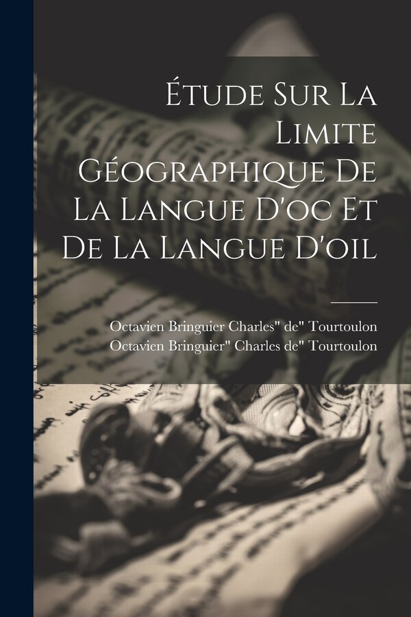 Étude sur la Limite Géographique de la Langue d'oc et de la Langue d'oil by Octavien Bringuier C de Tourtoulon, Paperback | Indigo Chapters