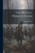 The Witch-Persecutions by George L Burr, Paperback | Indigo Chapters