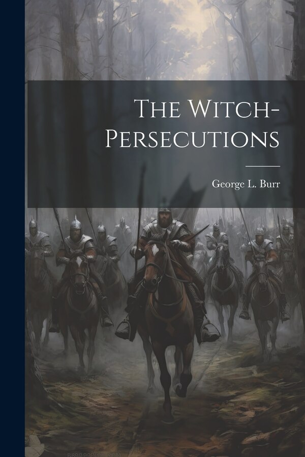 The Witch-Persecutions by George L Burr, Paperback | Indigo Chapters