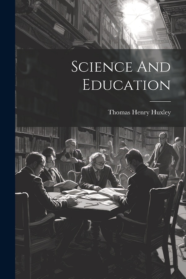 Science And Education by Thomas Henry Huxley, Paperback | Indigo Chapters