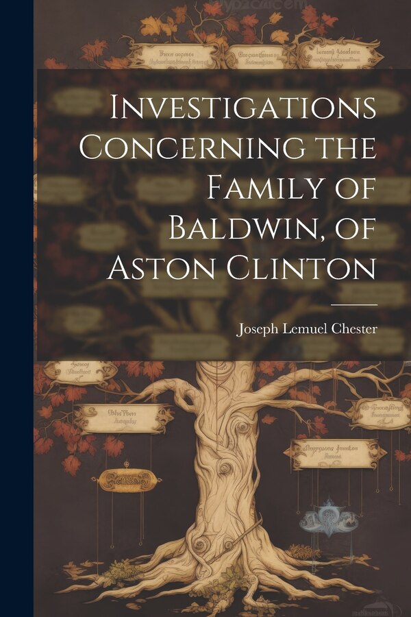 Investigations Concerning the Family of Baldwin of Aston Clinton by Joseph Lemuel Chester, Paperback | Indigo Chapters
