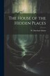 The House of the Hidden Places by W Marsham Adams