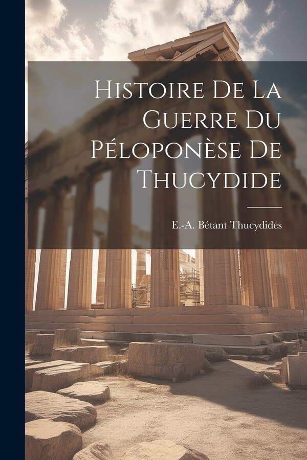 Histoire de la Guerre du Péloponèse de Thucydide by Thucydides E -A Bétant, Paperback | Indigo Chapters
