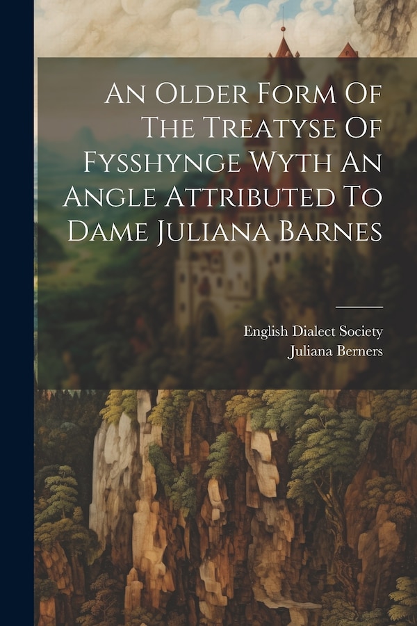 An Older Form Of The Treatyse Of Fysshynge Wyth An Angle Attributed To Dame Juliana Barnes by Juliana Berners, Paperback | Indigo Chapters