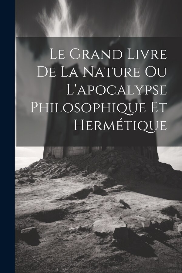 Le Grand Livre De La Nature Ou L'apocalypse Philosophique Et Hermétique by Anonymous, Paperback | Indigo Chapters