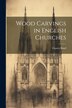 Wood Carvings in English Churches by Francis Bond, Paperback | Indigo Chapters