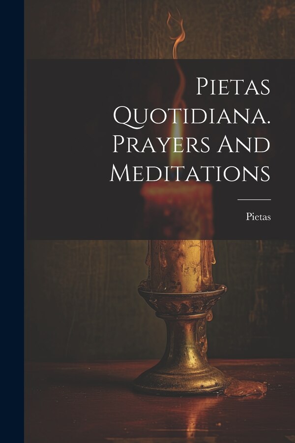Pietas Quotidiana. Prayers And Meditations, Paperback | Indigo Chapters