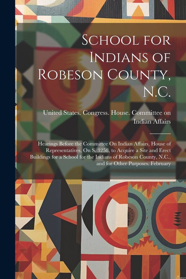 School for Indians of Robeson County N. C by United States Congress House Commi, Paperback | Indigo Chapters