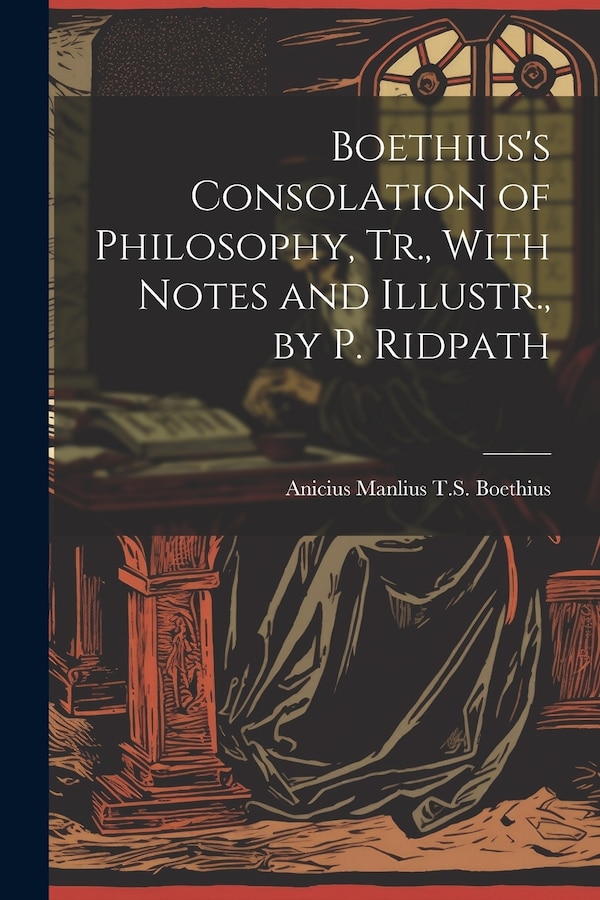 Boethius's Consolation of Philosophy Tr. With Notes and Illustr. by P. Ridpath by Anicius Manlius T S Boethius, Paperback | Indigo Chapters