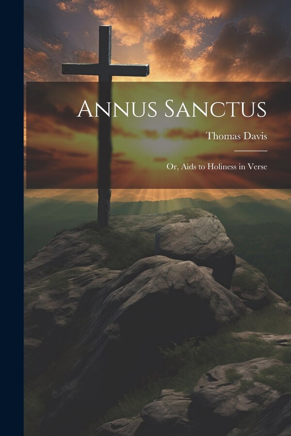 Annus Sanctus; Or Aids to Holiness in Verse by Thomas Davis, Paperback | Indigo Chapters
