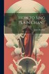 How to Sing Plain Chant by James Harrison, Paperback | Indigo Chapters