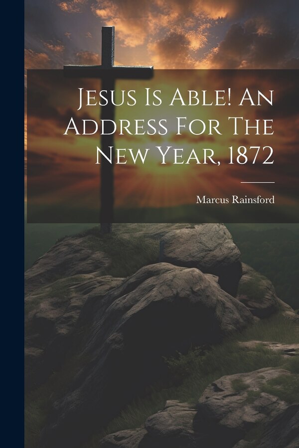 Jesus Is Able An Address For The New Year 1872 by Marcus Rainsford, Paperback | Indigo Chapters