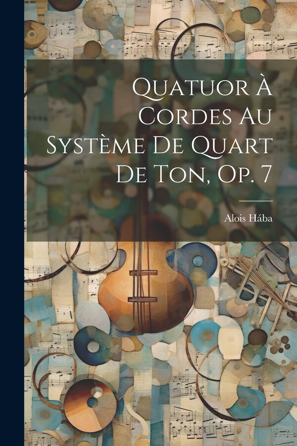 Quatuor À Cordes Au Système De Quart De Ton Op. 7 by Alois Hába