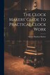 The Clock Makers&#x27; Guide To Practical Clock Work by Samuel Boulton Harlow, Paperback | Indigo Chapters
