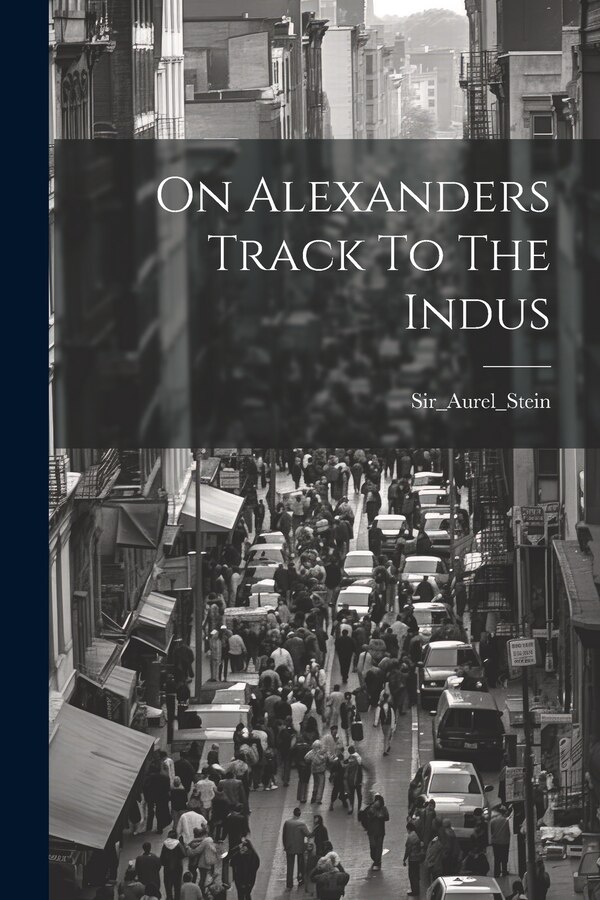 On Alexanders Track To The Indus by Sir_aurel_stein Sir_aurel_stein, Paperback | Indigo Chapters
