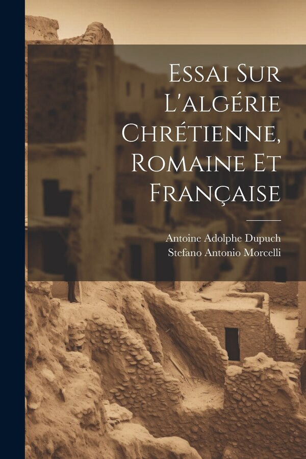 Essai Sur L'algérie Chrétienne Romaine Et Française by Stefano Antonio Morcelli, Paperback | Indigo Chapters