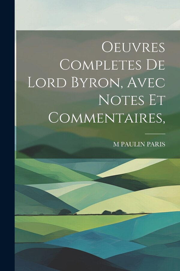 Oeuvres Completes De Lord Byron Avec Notes Et Commentaires by M Paulin Paris, Paperback | Indigo Chapters
