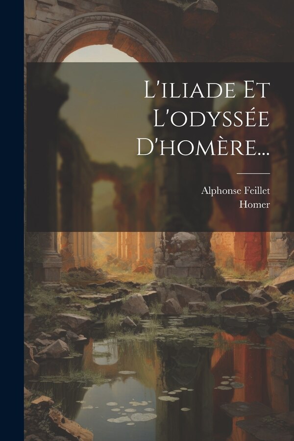 L'iliade Et L'odyssée D'homère. by Alphonse Feillet, Paperback | Indigo Chapters
