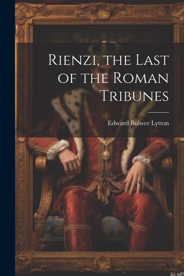 Rienzi the Last of the Roman Tribunes by Edward Bulwer Lytton, Paperback | Indigo Chapters