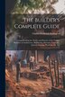 The Builder's Complete Guide by Charles Frederick Partington