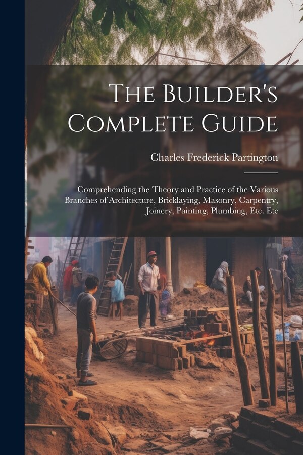 The Builder's Complete Guide by Charles Frederick Partington, Paperback | Indigo Chapters