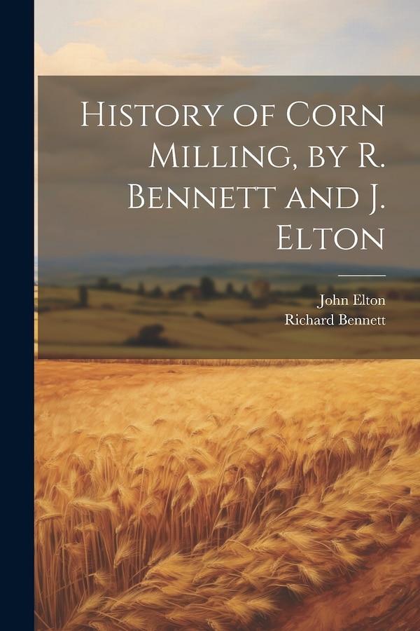 History of Corn Milling by R. Bennett and J. Elton by John Elton, Paperback | Indigo Chapters