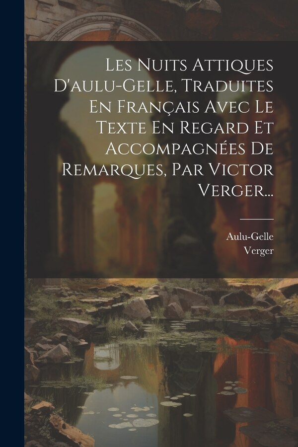 Les Nuits Attiques D'aulu-gelle Traduites En Français Avec Le Texte En Regard Et Accompagnées De Remarques Par Victor Verger., Paperback
