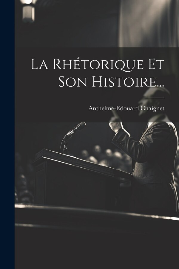La Rhétorique Et Son Histoire. by Anthelme-edouard Chaignet, Paperback | Indigo Chapters