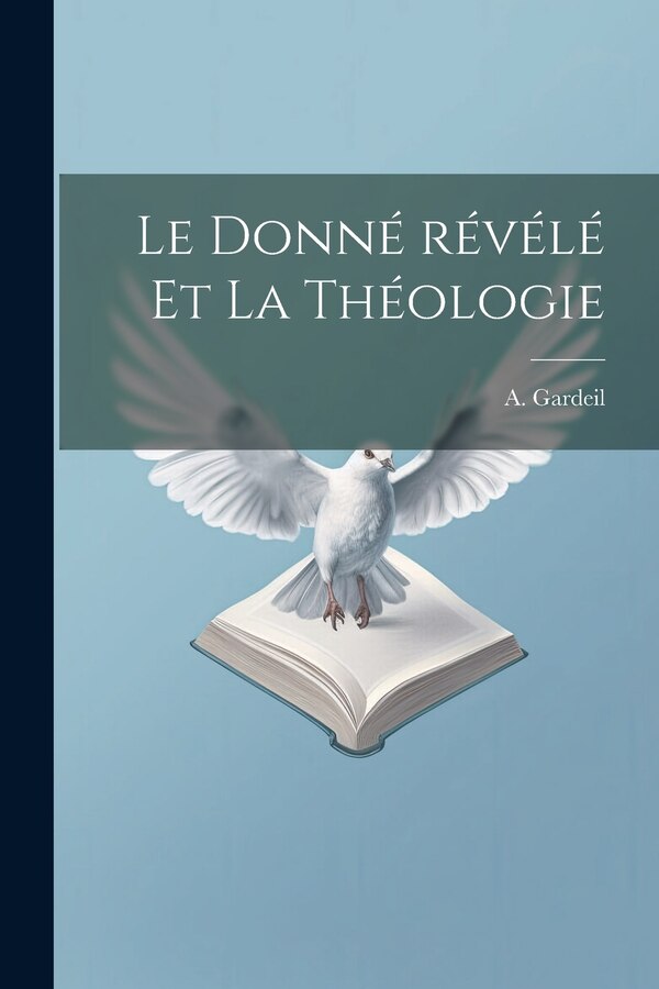 Le donné révélé et la théologie by A (Ambroise) 1859-1931 Gardeil, Paperback | Indigo Chapters