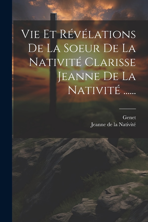 Vie Et Révélations De La Soeur De La Nativité Clarisse Jeanne De La Nativité by Genet, Paperback | Indigo Chapters