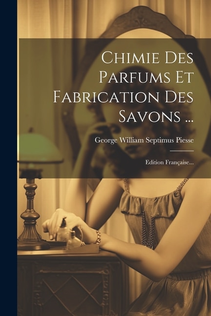 Chimie Des Parfums Et Fabrication Des Savons . by George William Septimus Piesse, Paperback | Indigo Chapters