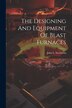 The Designing And Equipment Of Blast Furnaces by John L Stevenson, Paperback | Indigo Chapters