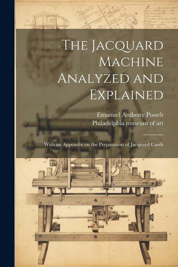 The Jacquard Machine Analyzed and Explained by Emanuel Anthony 1858- Posselt, Paperback | Indigo Chapters