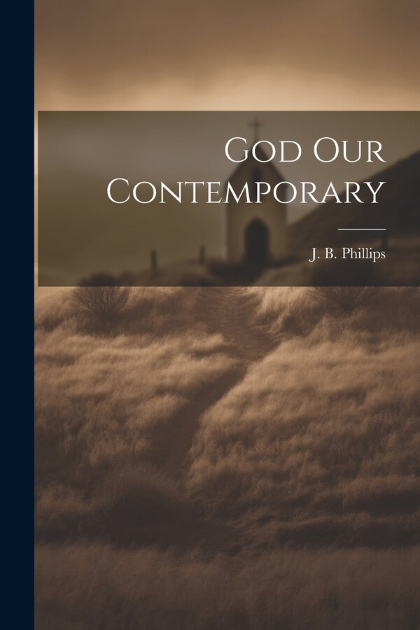 God Our Contemporary by J B Phillips, Paperback | Indigo Chapters