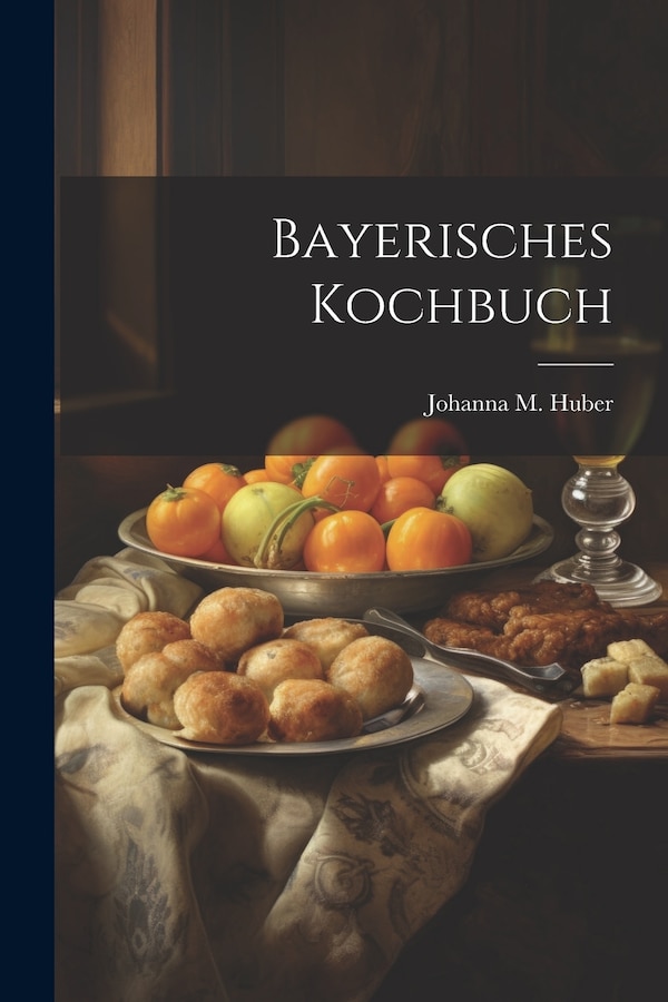 Bayerisches Kochbuch by Johanna M Huber, Paperback | Indigo Chapters