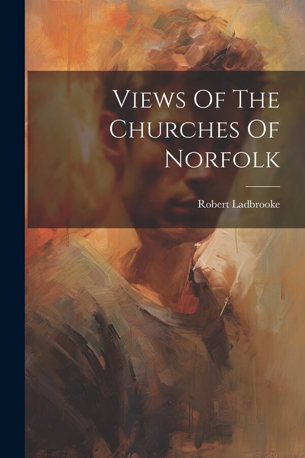 Views Of The Churches Of Norfolk by Robert Ladbrooke, Paperback | Indigo Chapters