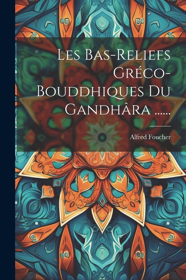 Les Bas-reliefs Gréco-bouddhiques Du Gandhâra by Alfred Foucher, Paperback | Indigo Chapters