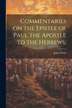 Commentaries on the Epistle of Paul the Apostle to the Hebrews; by Jean Calvin, Paperback | Indigo Chapters