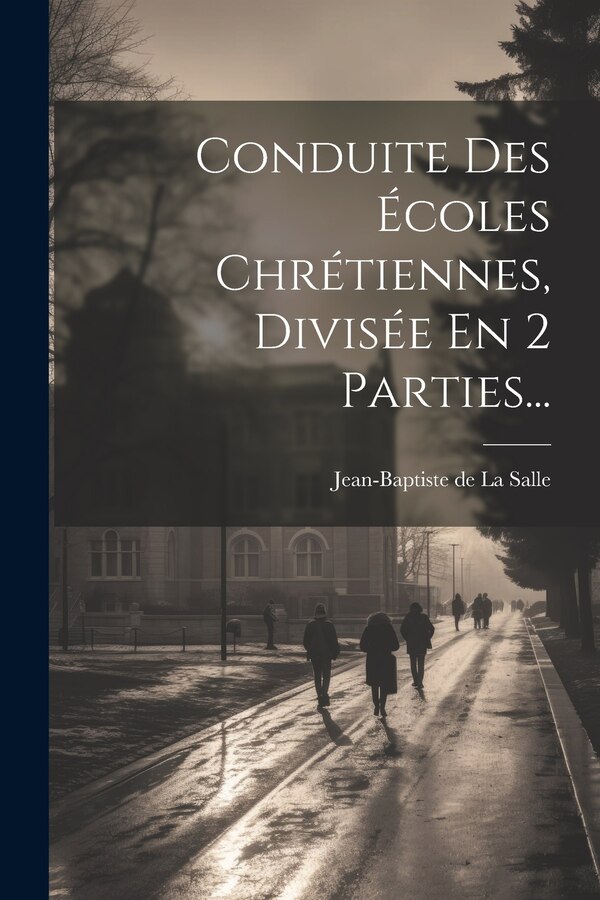 Conduite Des Écoles Chrétiennes Divisée En 2 Parties. by Jean-baptiste De La Salle, Paperback | Indigo Chapters