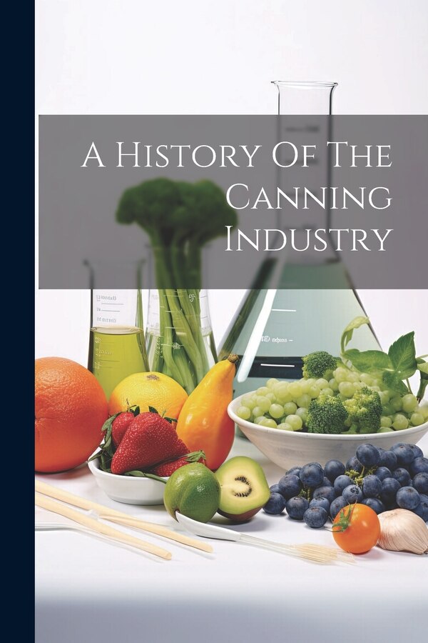 A History Of The Canning Industry by Anonymous, Paperback | Indigo Chapters