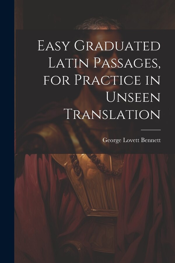 Easy Graduated Latin Passages for Practice in Unseen Translation by George Lovett Bennett, Paperback | Indigo Chapters